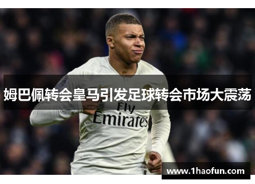 姆巴佩转会皇马引发足球转会市场大震荡 姆巴佩转会皇马引发足球转会市场大震荡