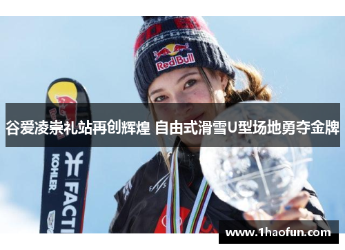 谷爱凌崇礼站再创辉煌 自由式滑雪U型场地勇夺金牌 谷爱凌崇礼站再创辉煌 自由式滑雪U型场地勇夺金牌