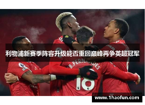 利物浦新赛季阵容升级能否重回巅峰再争英超冠军 利物浦新赛季阵容升级能否重回巅峰再争英超冠军